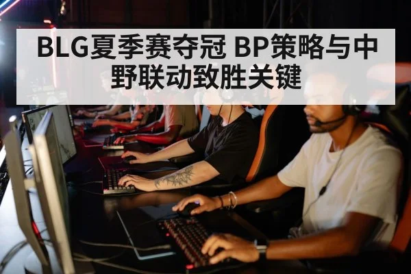 BLG夏季赛夺冠 BP策略与中野联动致胜关键 - nine game