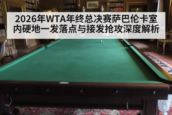 2026年WTA年终总决赛萨巴伦卡室内硬地一发落点与接发抢攻深度解析 | nine game